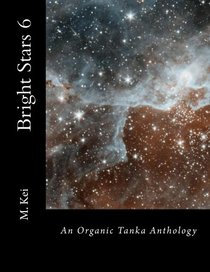 Bright Stars 6: An Organic Tanka Anthology (Volume 6)