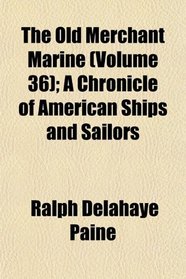 The Old Merchant Marine (Volume 36); A Chronicle of American Ships and Sailors