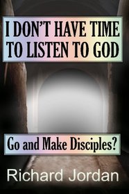 I Don't Have Time To Listen To God: Go And Make Disciples?