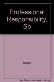 Siegel's Professional Responsibility: Essay and Multiple-Choice Questions  Answers