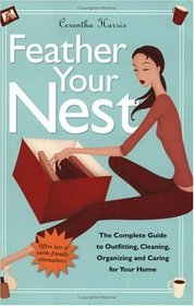 Feather Your Nest: The Complete Guide to Outfitting, Cleaning, Organizing, and Caring for Your Home