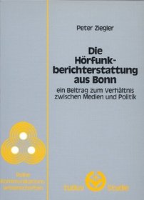 Die Horfunkberichterstattung aus Bonn: Ein Beitrag zum Verhaltnis zwischen Medien und Politik (Tuduv-Studien) (German Edition)