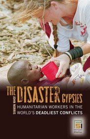 The Disaster Gypsies: Humanitarian Workers in the World's Deadliest Conflicts