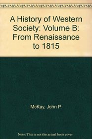 History of Western Society, A: Volume B: From Renaissance to 1815
