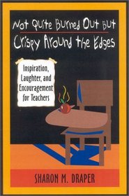 Not Quite Burned Out But Crispy Around the Edges: Inspiration, Laughter, and Encouragement for Teachers