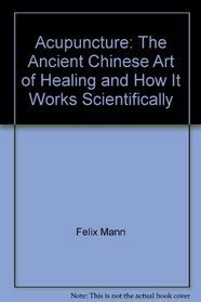 Acupuncture: The Ancient Chinese Art of Healing and How It Works Scientifically