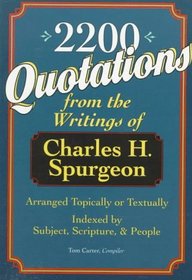 2,200 Quotations: From the Writings of Charles H. Spurgeon : Arranged Topically or Textually and Indexed by Subject, Scripture, and People