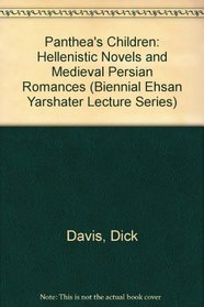 Panthea's Children: Hellenistic Novels and Medieval Persian Romances (Biennial Ehsan Yarshater Lecture Series, No. 3.)