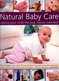 Natural Baby Care: Raising Your Child the Way Nature Intended: What to expect in your baby's first year and how to cope with any situation, with expert ... best start in life with natural therapies