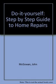 Do-it-yourself: Step by Step Guide to Home Repairs