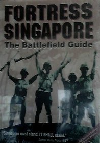 Fortress Singapore: The Battlefield Guide