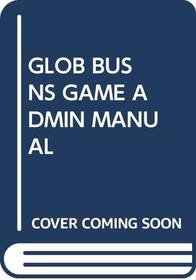 GLOB BUSNS GAME ADMIN MANUAL