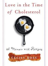 Love in the Time of Cholesterol: A Memoir with Recipes
