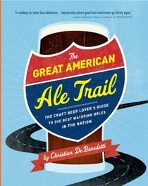 The Great American Ale Trail: The Craft Beer Lover's Guide to the Best Watering Holes in the Nation