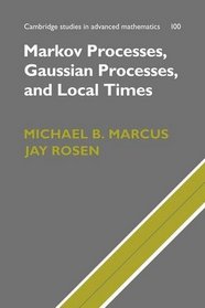Markov Processes, Gaussian Processes, and Local Times (Cambridge Studies in Advanced Mathematics)