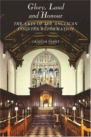 Glory, Laud and Honour: The Arts of the Anglican Counter-Reformation