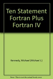 Ten Statement Fortran Plus Fortran IV: Sensible, Modular, and Structured Programming With Watfor and Watfiv