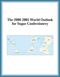 The 2000-2005 World Outlook for Sugar Confectionery (Strategic Planning Series)