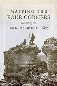 Mapping the Four Corners: Narrating the Hayden Survey of 1875 (American Exploration and Travel Series)