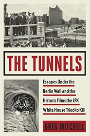 The Tunnels: Escapes Under the Berlin Wall and the Historic Films the JFK White House Tried to Kill