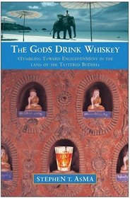 The Gods Drink Whiskey : Stumbling Toward Enlightenment in the Land of the Tattered Buddha