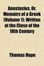 Anastasius, Or, Memoirs of a Greek (Volume 1); Written at the Close of the 18th Century