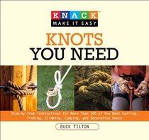 Knack Knots You Need: Step-by-Step instructions for More Than 100 of the Best Sailing, Fishing, Climbing, Camping and Decorative Knots (Knack: Make It easy)