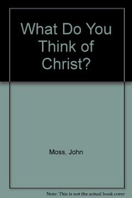 What Do You Think of Christ?