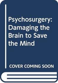 Psychosurgery: Damaging the Brain to Save the Mind