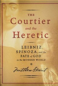 The Courtier And The Heretic - The Secret Encounter Between Leibniz And Spinoza That Defines The Modern World