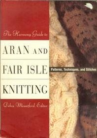 Harmony Guide To Aran And Fair Isle Knitting, The : Patterns, Techniques and Stitches