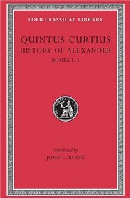 Quintus Curtius: History of Alexander Books I-V (Loeb Classical Library 368)