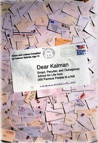 Dear Kalman : Smart, Peculiar, And Outrageous Advice For Life From Famous People To A Kid