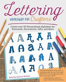 Lettering Workshop for Crafters: Create Over 50 Personalized Alphabets for Notecards, Decorations, Gifts, and More (Design Originals) Includes Tips, Techniques, Lettering 101 Advice, Borders & Corners
