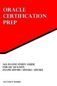 All-In-One Study Guide for 12c OCA/OCP: Exams 1Z0-061 / 1Z0-062 / 1Z0-063: Oracle Certification Prep