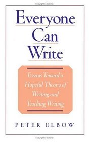 Everyone Can Write: Essays Toward a Hopeful Theory of Writing and Teaching Writing