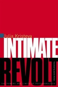 Intimate Revolt : The Powers and Limits of Psychoanalysis (European Perspectives: A Series in Social Thought and Cultural Criticism)