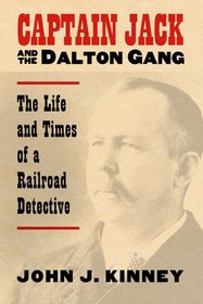 Captain Jack & the Dalton Gang: The Life And Times of a Railroad Detective