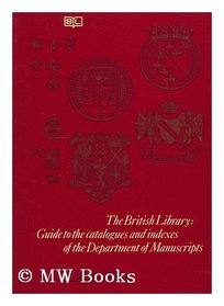 The British Library, guide to the catalogues and indexes of the Department of Manuscripts