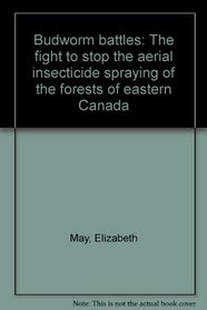 Budworm battles: The fight to stop the aerial insecticide spraying of the forests of eastern Canada