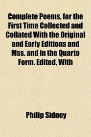 Complete Poems, for the First Time Collected and Collated With the Original and Early Editions and Mss. and in the Quarto Form. Edited, With