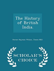 The History of British India. - Scholar's Choice Edition