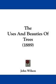 The Uses And Beauties Of Trees (1889)