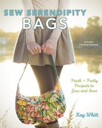 Sew Serendipity Bags: Fresh and Pretty Projects to Sew and Love