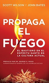 Propaga el Fuego: El Bautismo en el Espritu Santo en la cultura actual (Spanish Edition)