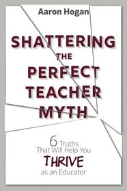 Shattering the Perfect Teacher Myth: 6 Truths That Will Help you THRIVE as an Educator