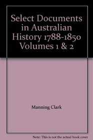 Select Documents in Australian History 1788-1850 Volumes 1 & 2