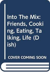 Into the Mix: Friends, Cooking, Eating, Talking, Life (Dish (Paperback))