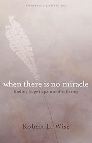 When There Is No Miracle: Finding Hope in Pain and Suffering