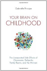 Your Brain on Childhood: The Unexpected Side Effects of Classrooms, Ballparks, Family Rooms, and the Minivan